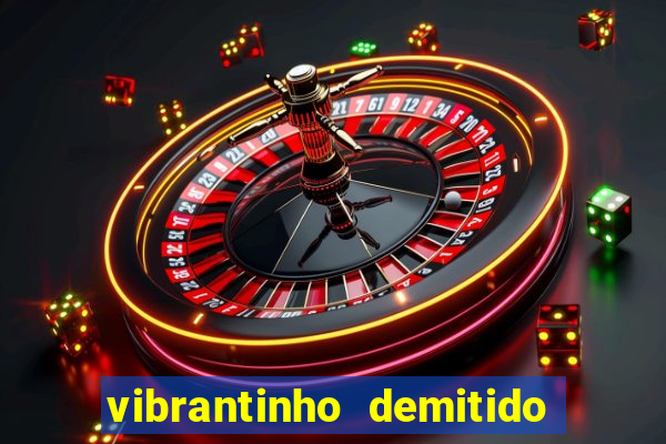 vibrantinho demitido do alterosa esporte